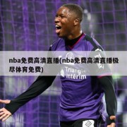 nba免费高清直播(nba免费高清直播极尽体育免费)