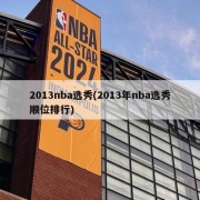 2013nba选秀(2013年nba选秀顺位排行)