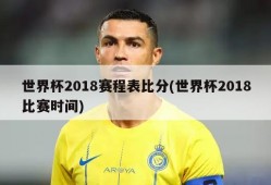 世界杯2018赛程表比分(世界杯2018比赛时间)