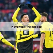 巴萨完胜曼联(巴萨击败曼联)