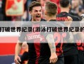 游泳打破世界纪录(游泳打破世界纪录的中国人)