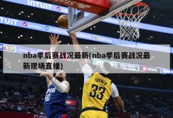 nba季后赛战况最新(nba季后赛战况最新现场直播)