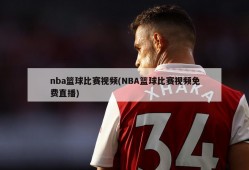 nba篮球比赛视频(NBA篮球比赛视频免费直播)