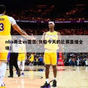 nba勇士vs雷霆(快船今天的比赛直播全场)