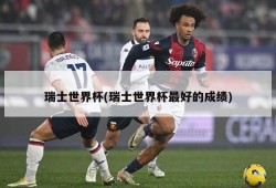 瑞士世界杯(瑞士世界杯最好的成绩)