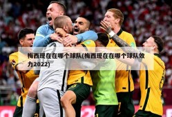 梅西现在在哪个球队(梅西现在在哪个球队效力2022)