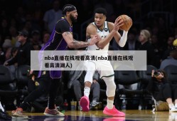 nba直播在线观看高清(nba直播在线观看高清湖人)