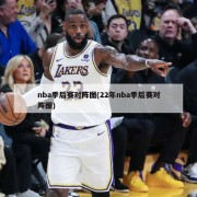 nba季后赛对阵图(22年nba季后赛对阵图)