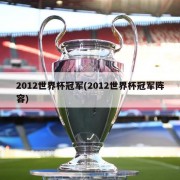 2012世界杯冠军(2012世界杯冠军阵容)