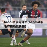 babolat羽毛球拍(babolat羽毛球拍最低价格)