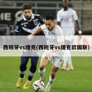 西班牙vs捷克(西班牙vs捷克欧国联)