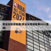 奥运女排资格赛(奥运女排资格赛2023直播)