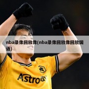 nba录像回放像(nba录像回放像回放国语)